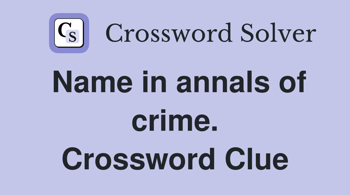 Name in annals of crime. Crossword Clue