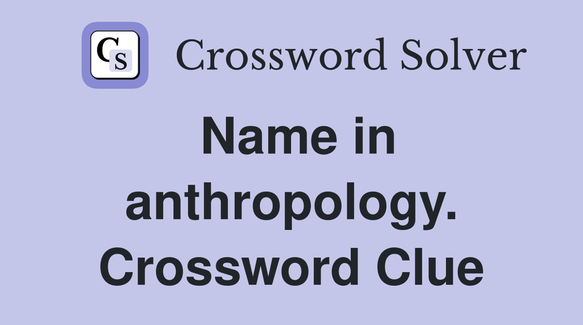 Name in anthropology. Crossword Clue