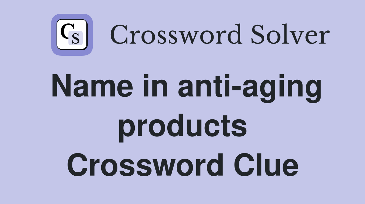Name in anti-aging products Crossword Clue