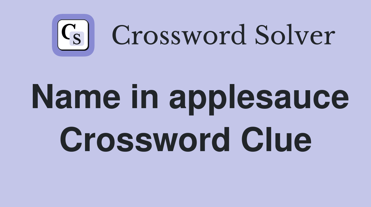 Name in applesauce Crossword Clue
