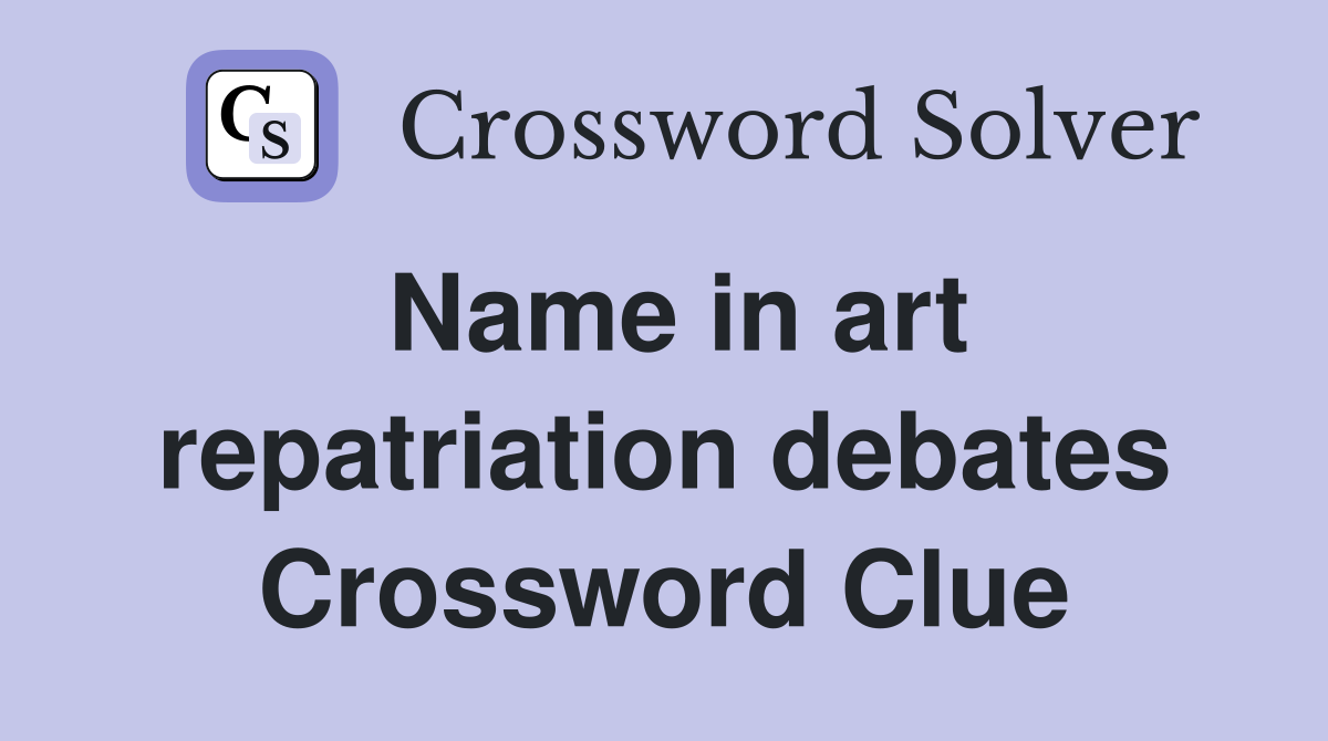 Name in art repatriation debates Crossword Clue