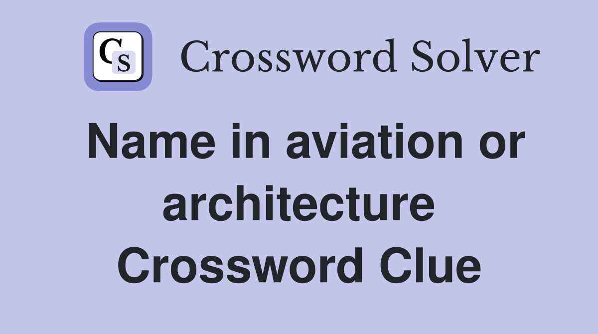 Name in aviation or architecture Crossword Clue