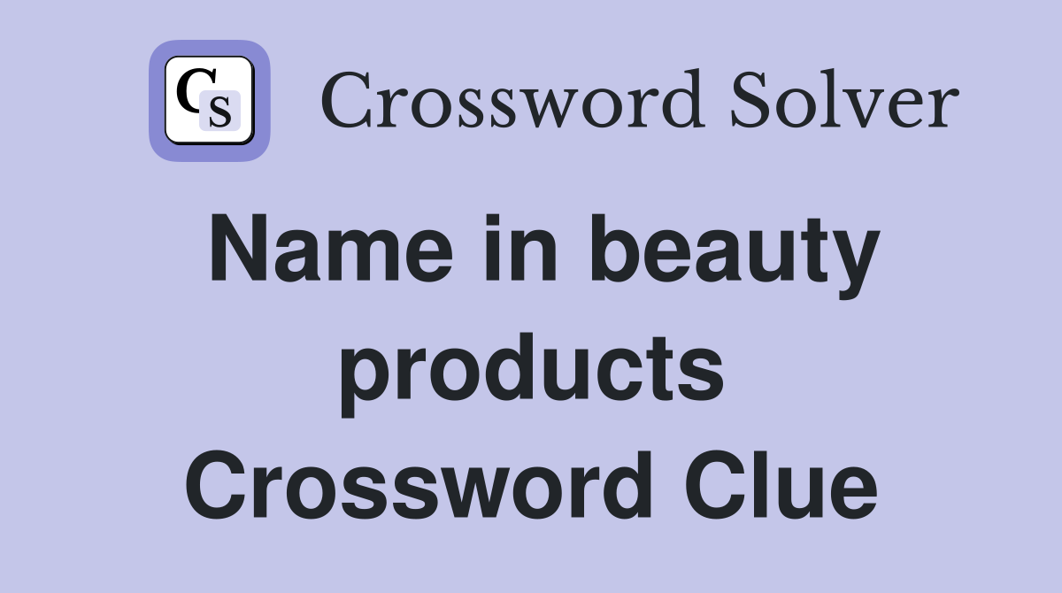 Name in beauty products Crossword Clue