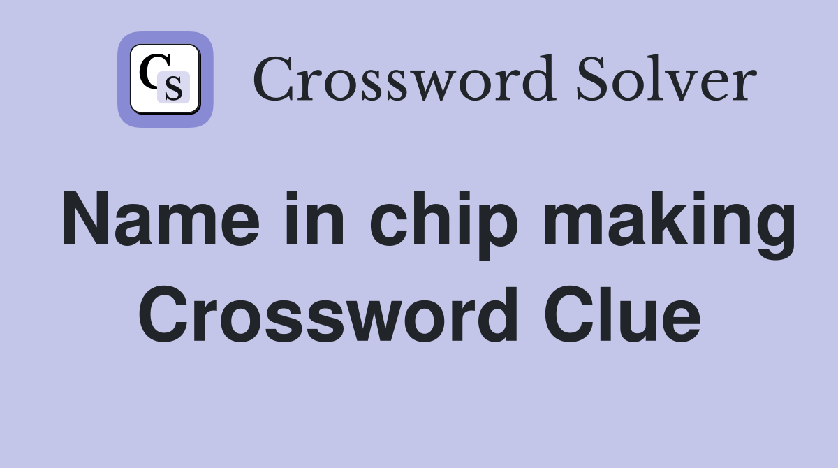 Name in chip making Crossword Clue