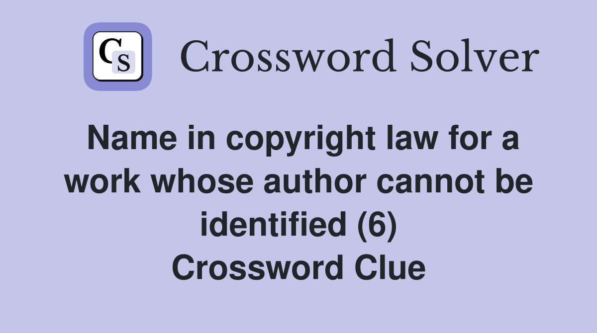 Name in copyright law for a work whose author cannot be identified (6) Crossword Clue