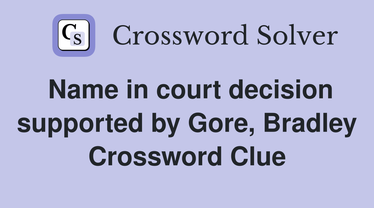 Name in court decision supported by Gore, Bradley Crossword Clue