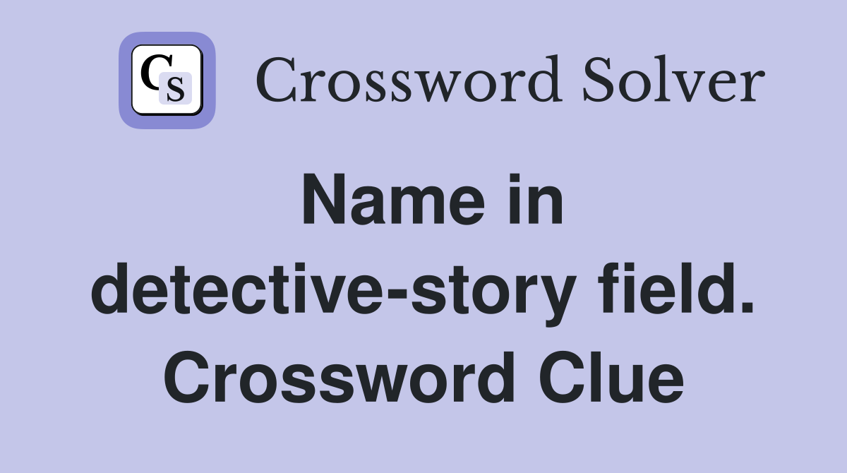 Name in detective-story field. Crossword Clue