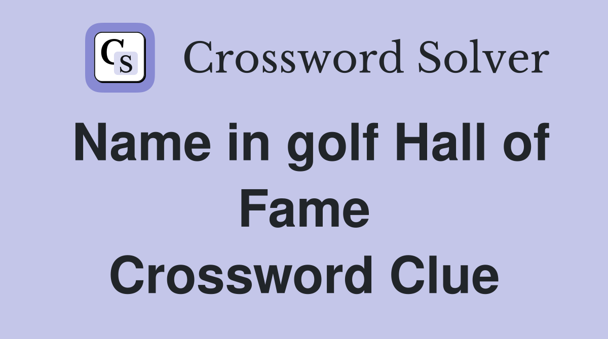 Name in golf Hall of Fame Crossword Clue
