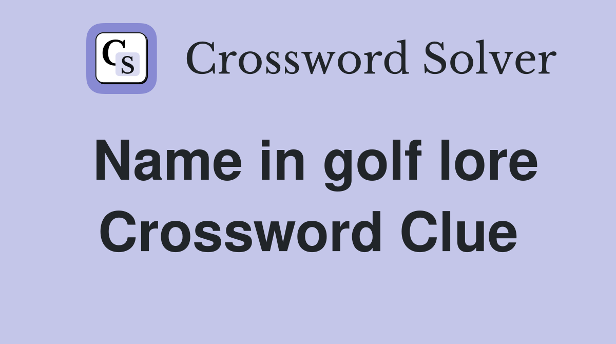 Name in golf lore Crossword Clue