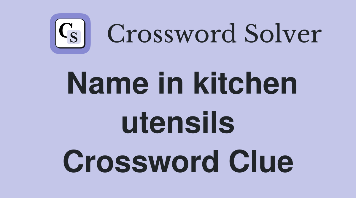 Name in kitchen utensils Crossword Clue