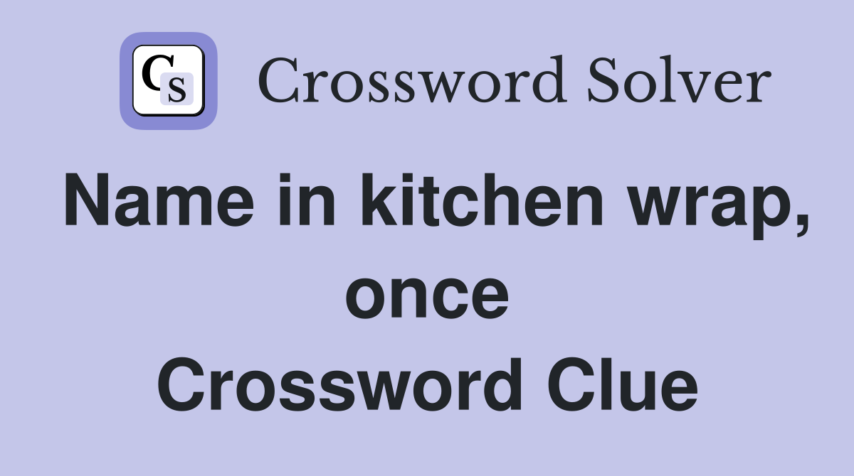 Name in kitchen wrap, once Crossword Clue