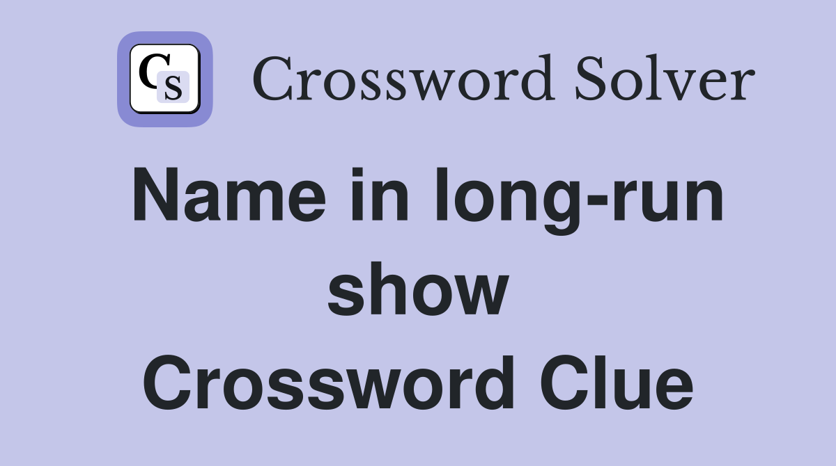 Name in long-run show Crossword Clue