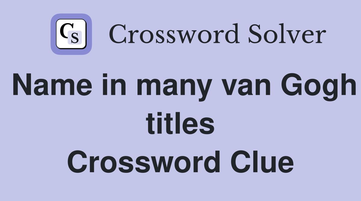 Name in many van Gogh titles Crossword Clue