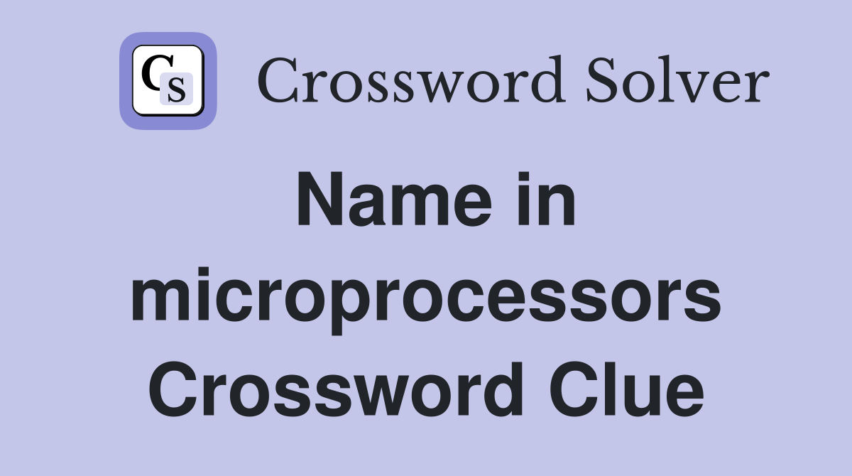 Name in microprocessors Crossword Clue
