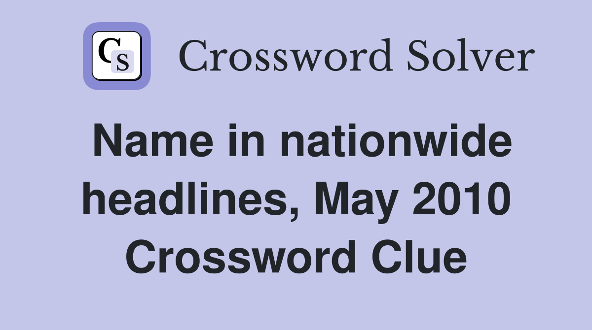 Name in nationwide headlines, May 2010 Crossword Clue