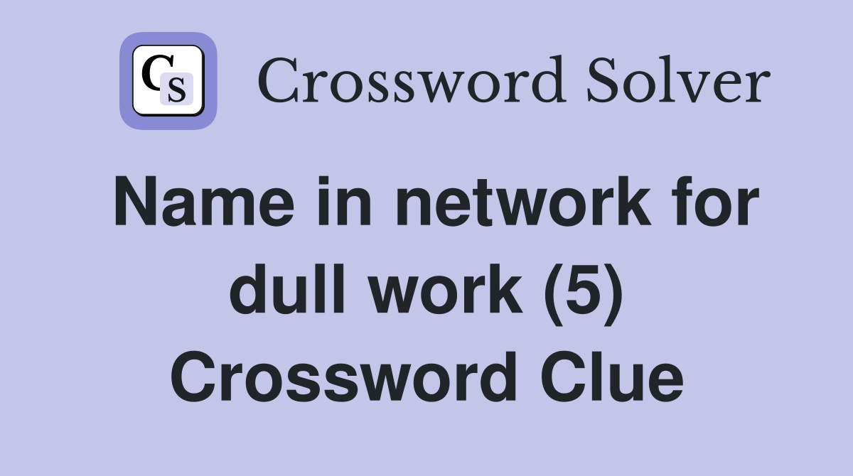 Name in network for dull work (5) Crossword Clue