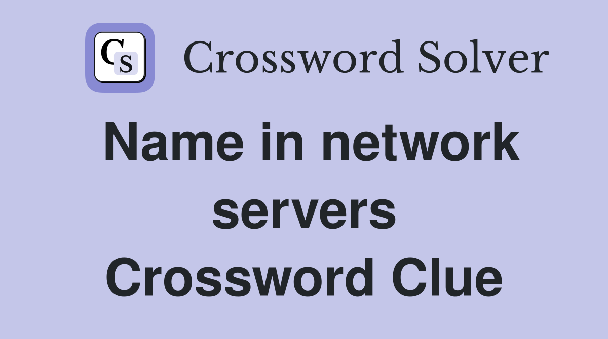 Name in network servers Crossword Clue