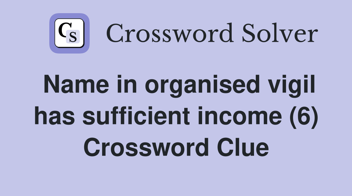 Name in organised vigil has sufficient income (6) Crossword Clue