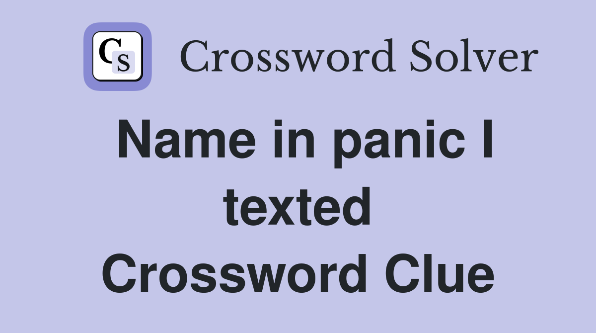 Name in panic I texted Crossword Clue