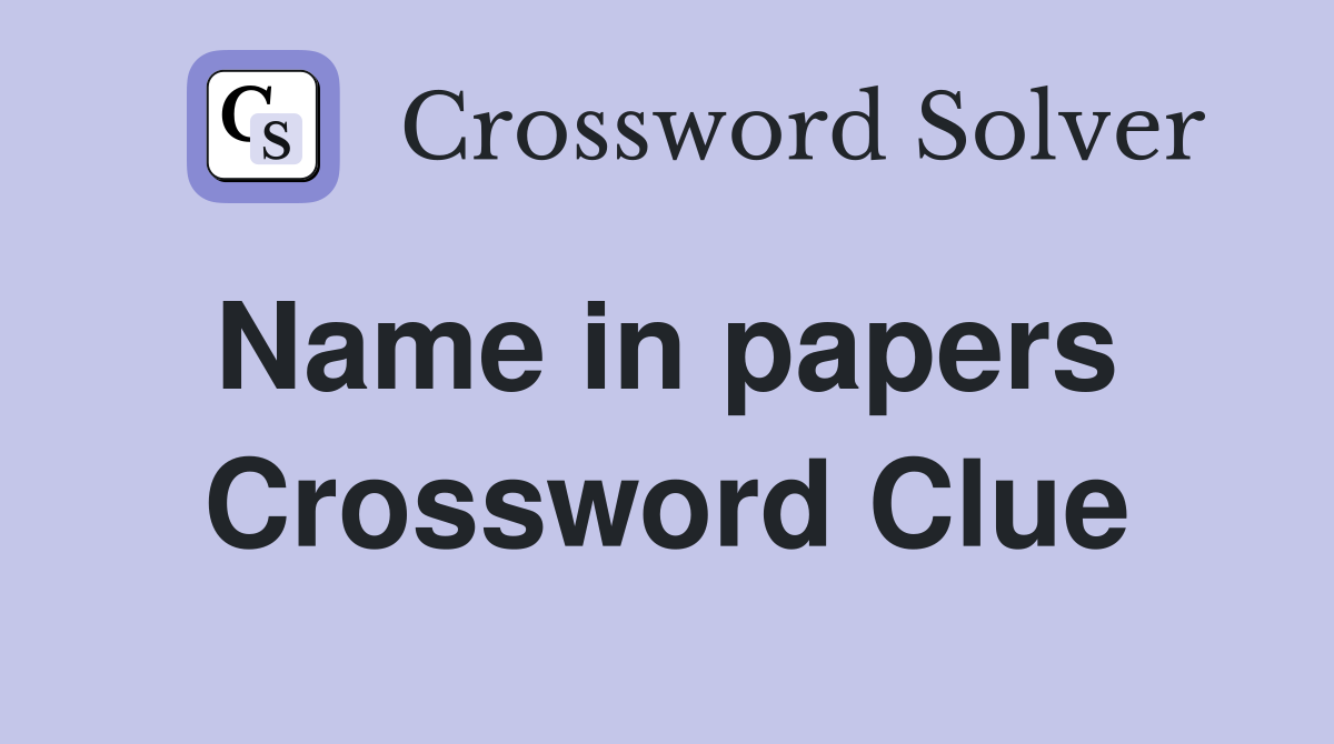 Name in papers  Crossword Clue