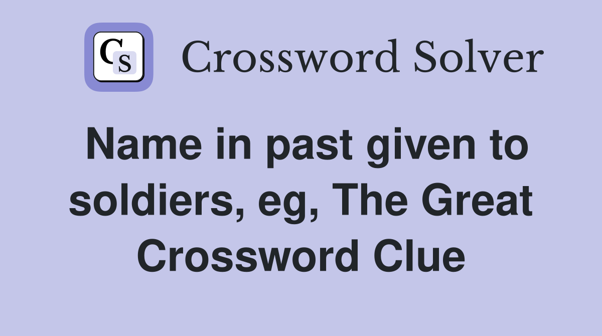 Name in past given to soldiers, eg, The Great Crossword Clue