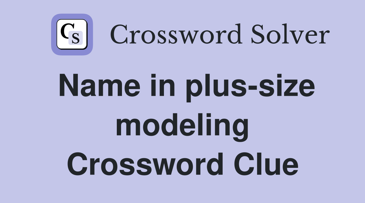 Name in plus-size modeling Crossword Clue