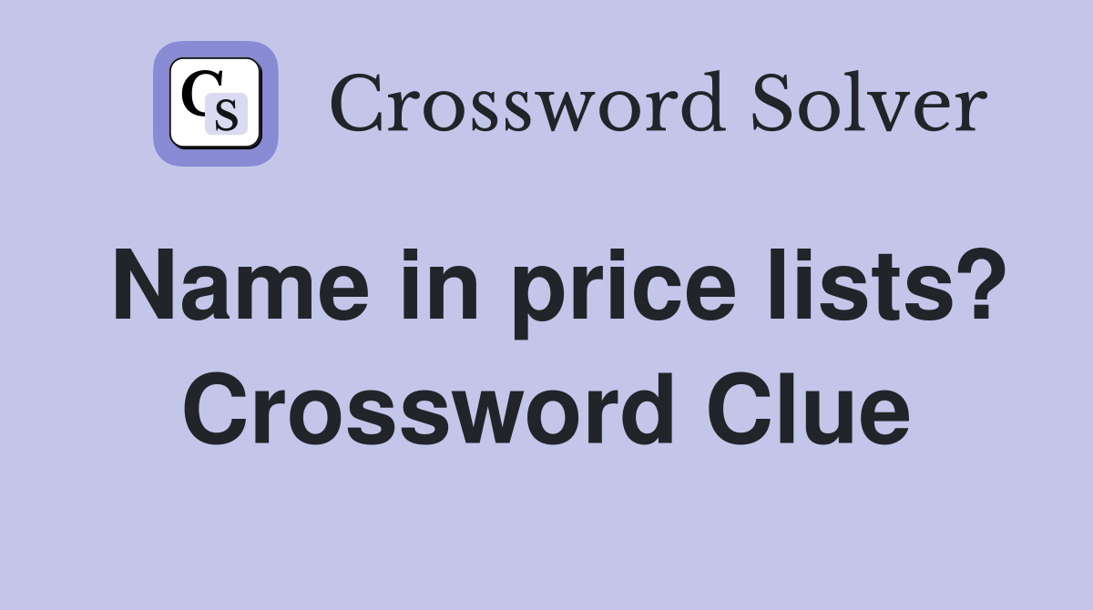 Name in price lists? Crossword Clue