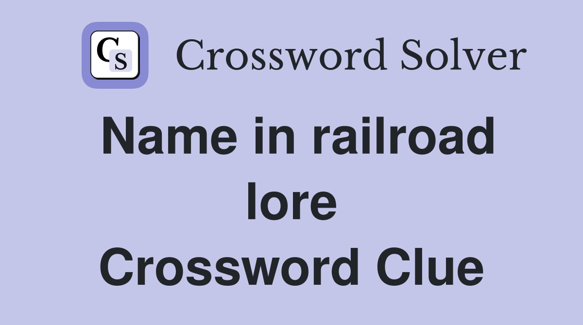 Name in railroad lore Crossword Clue