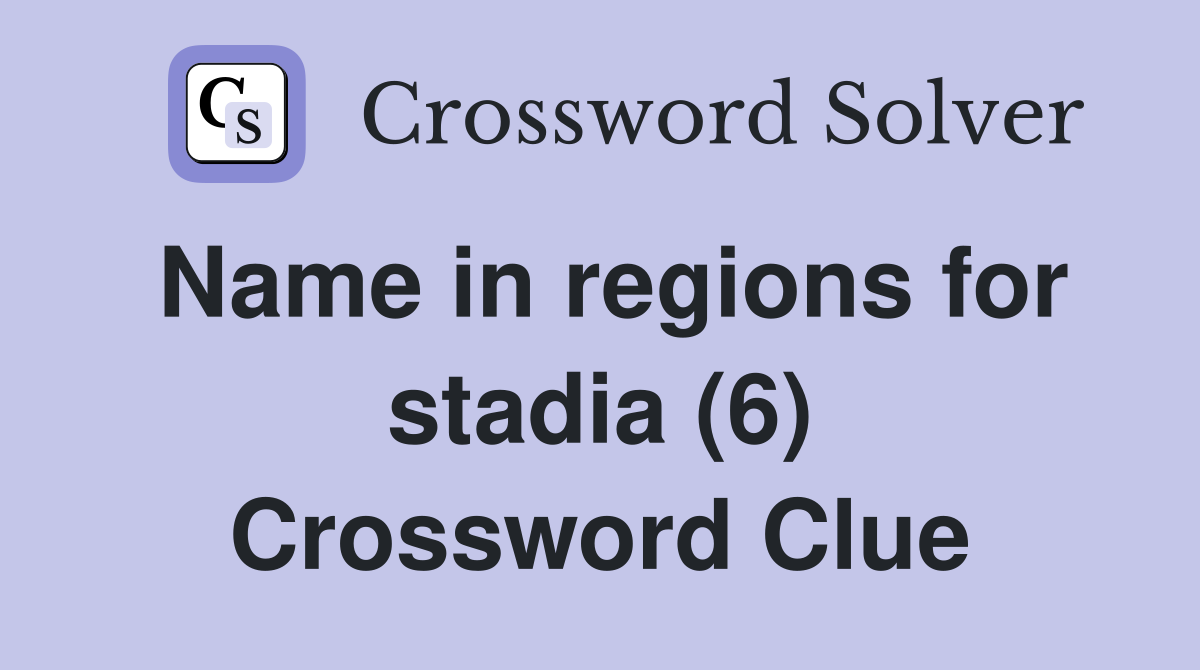 Name in regions for stadia (6) Crossword Clue