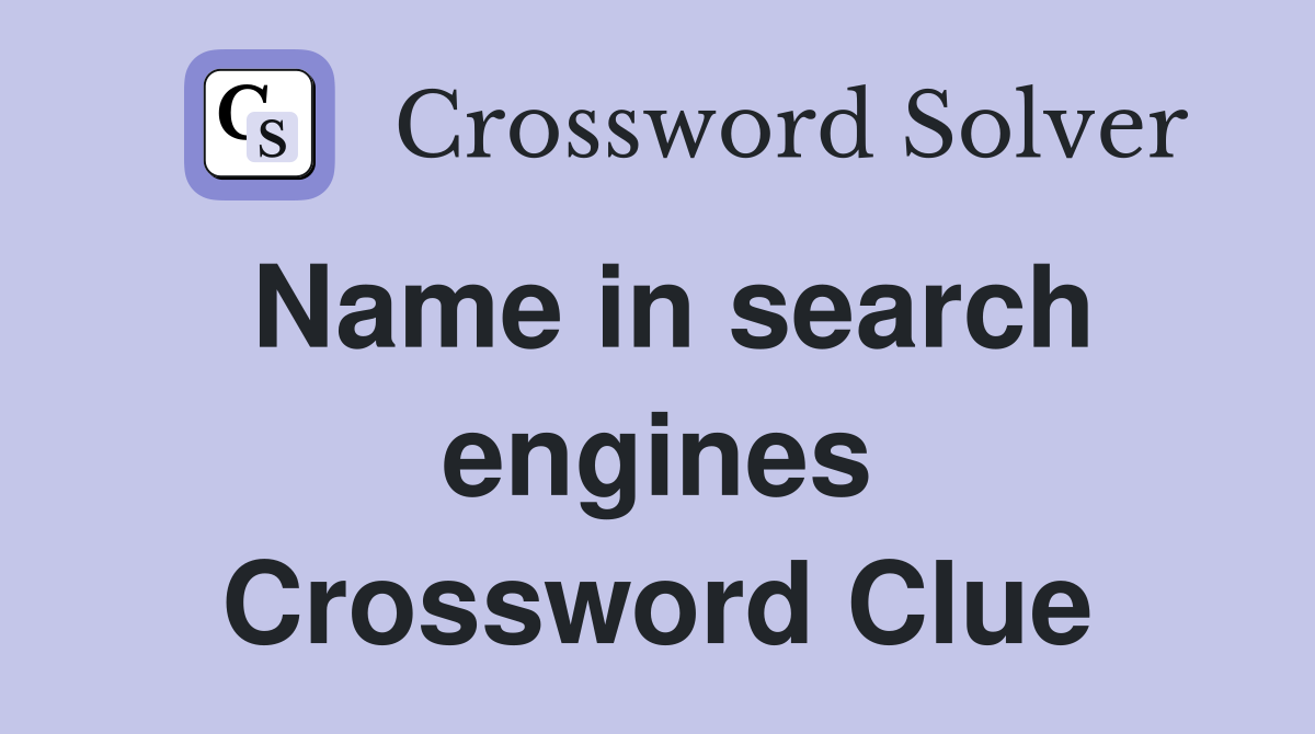 Name in search engines Crossword Clue