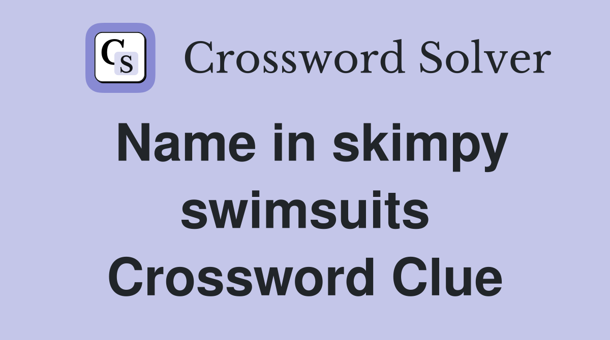 Name in skimpy swimsuits Crossword Clue