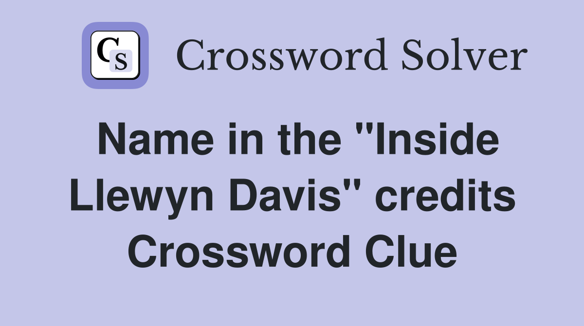 Name in the "Inside Llewyn Davis" credits Crossword Clue
