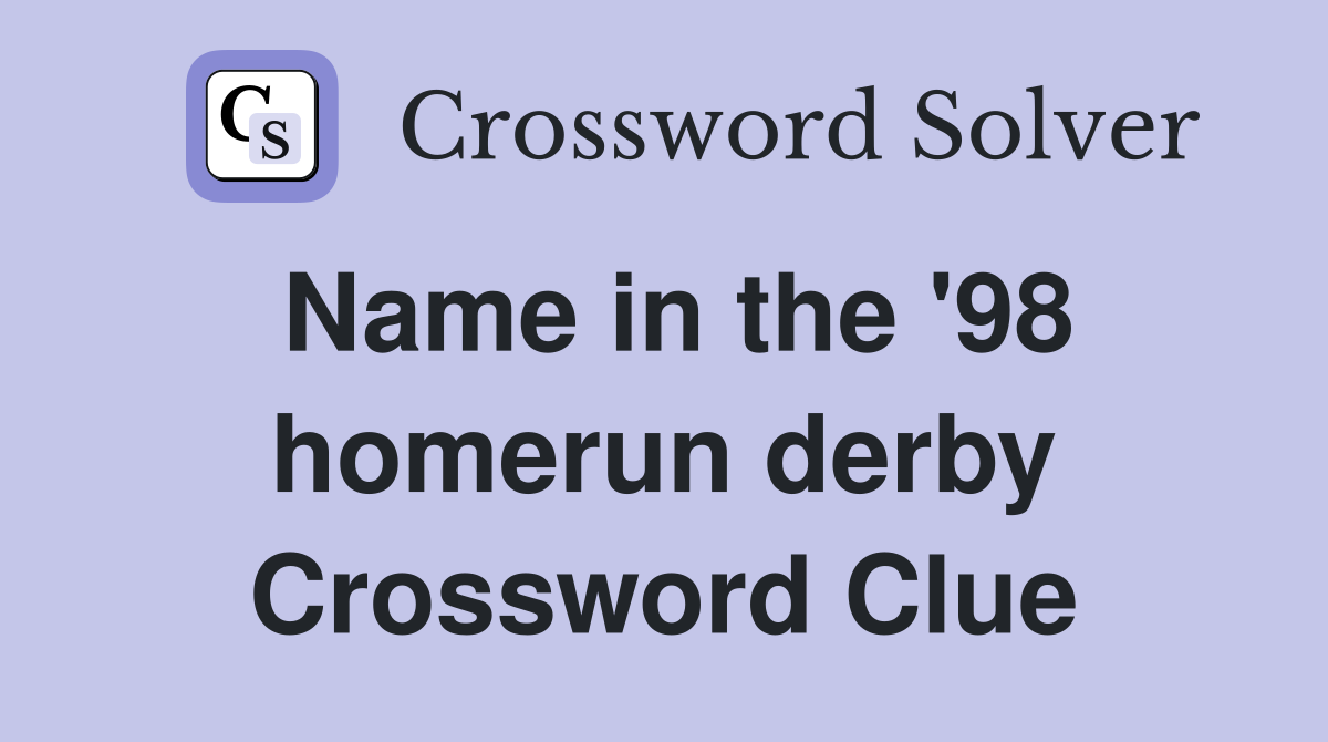 Name in the '98 homerun derby Crossword Clue