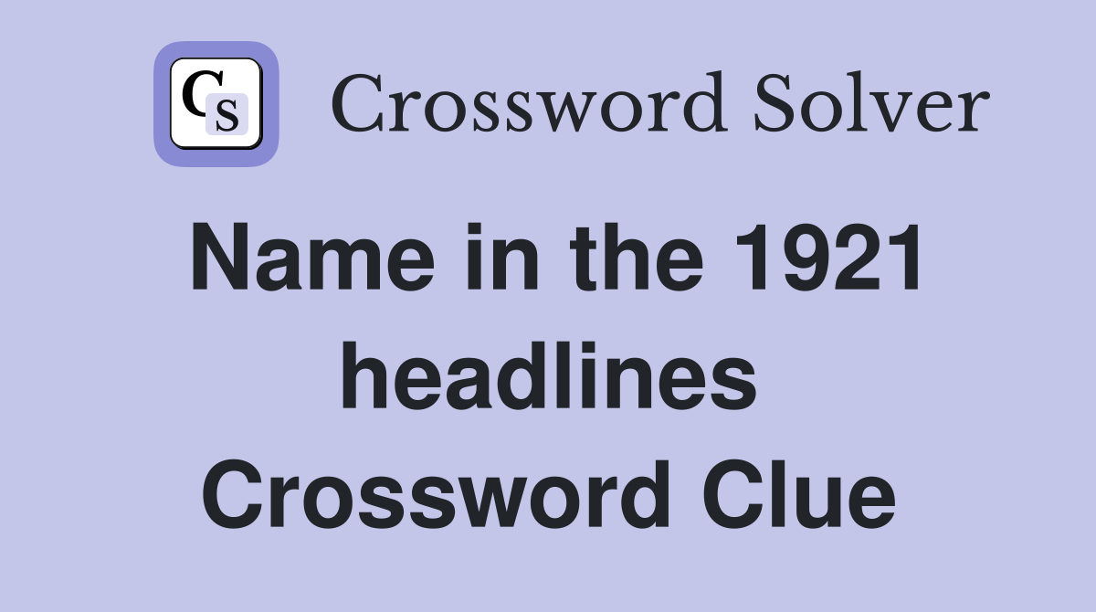 Name in the 1921 headlines Crossword Clue