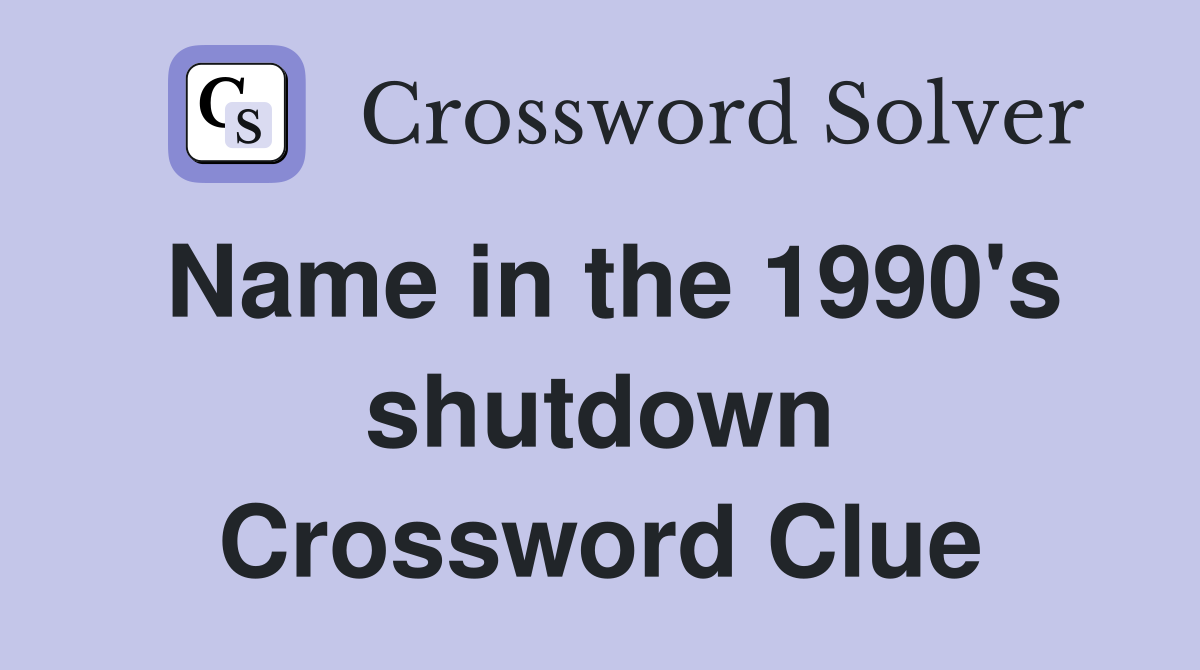 Name in the 1990's shutdown Crossword Clue