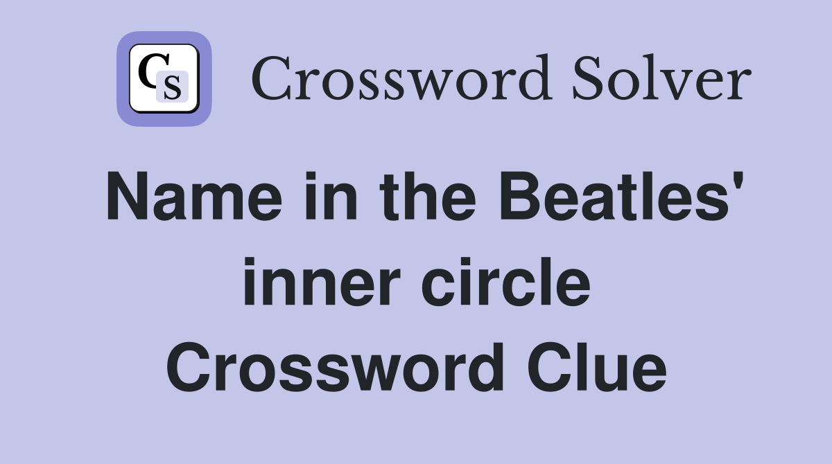 Name in the Beatles' inner circle Crossword Clue