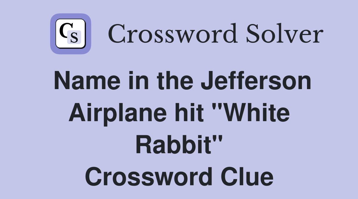 Name in the Jefferson Airplane hit "White Rabbit" Crossword Clue