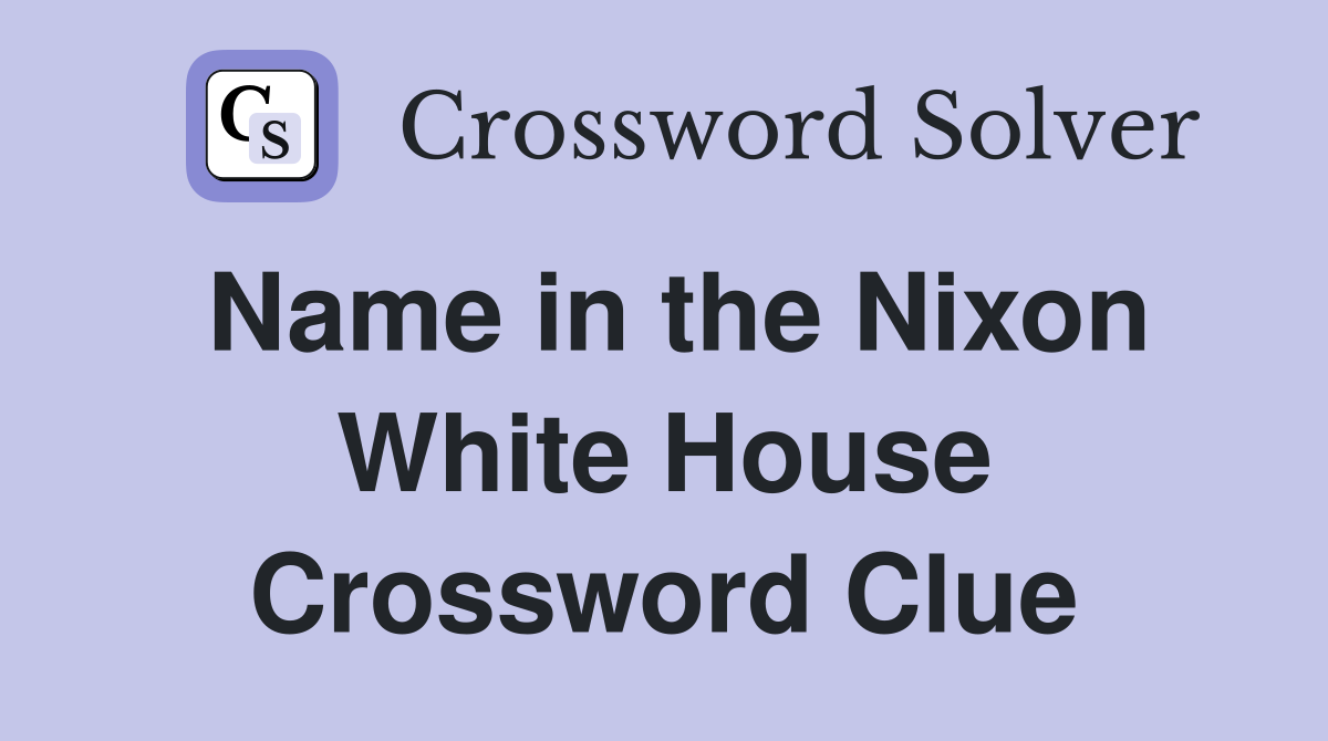 Name in the Nixon White House Crossword Clue