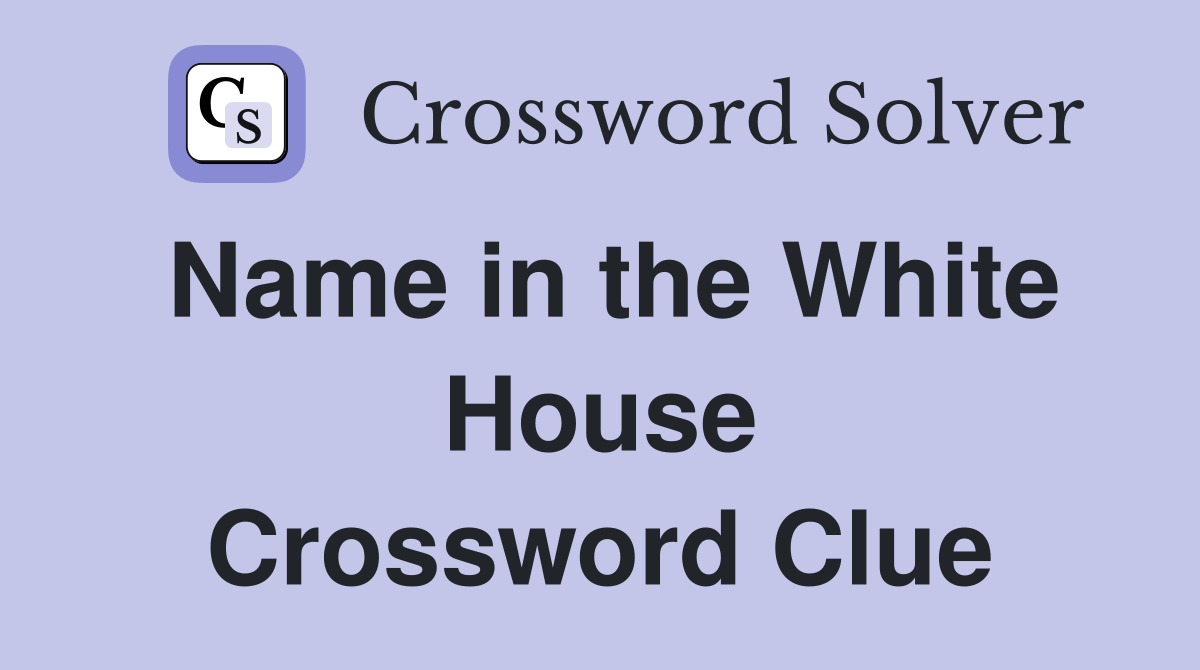 Name in the White House Crossword Clue