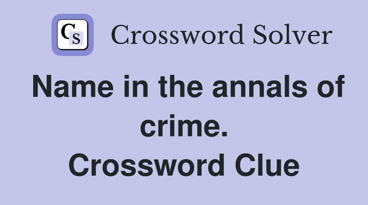Name in the annals of crime. Crossword Clue