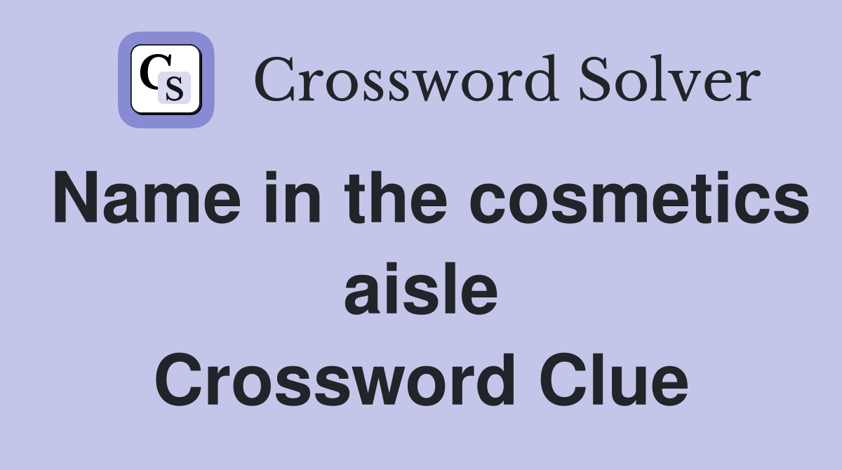 Name in the cosmetics aisle Crossword Clue