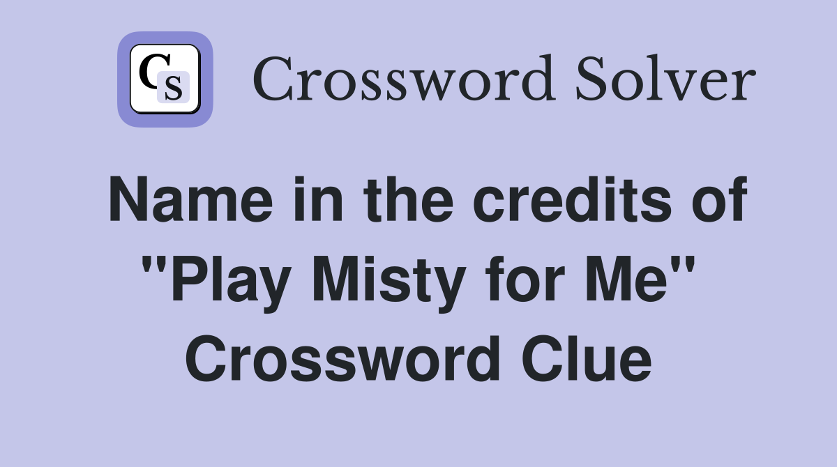 Name in the credits of "Play Misty for Me" Crossword Clue