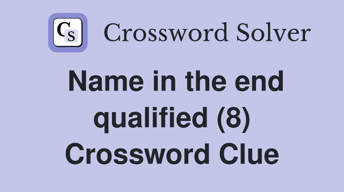Name in the end qualified (8) Crossword Clue