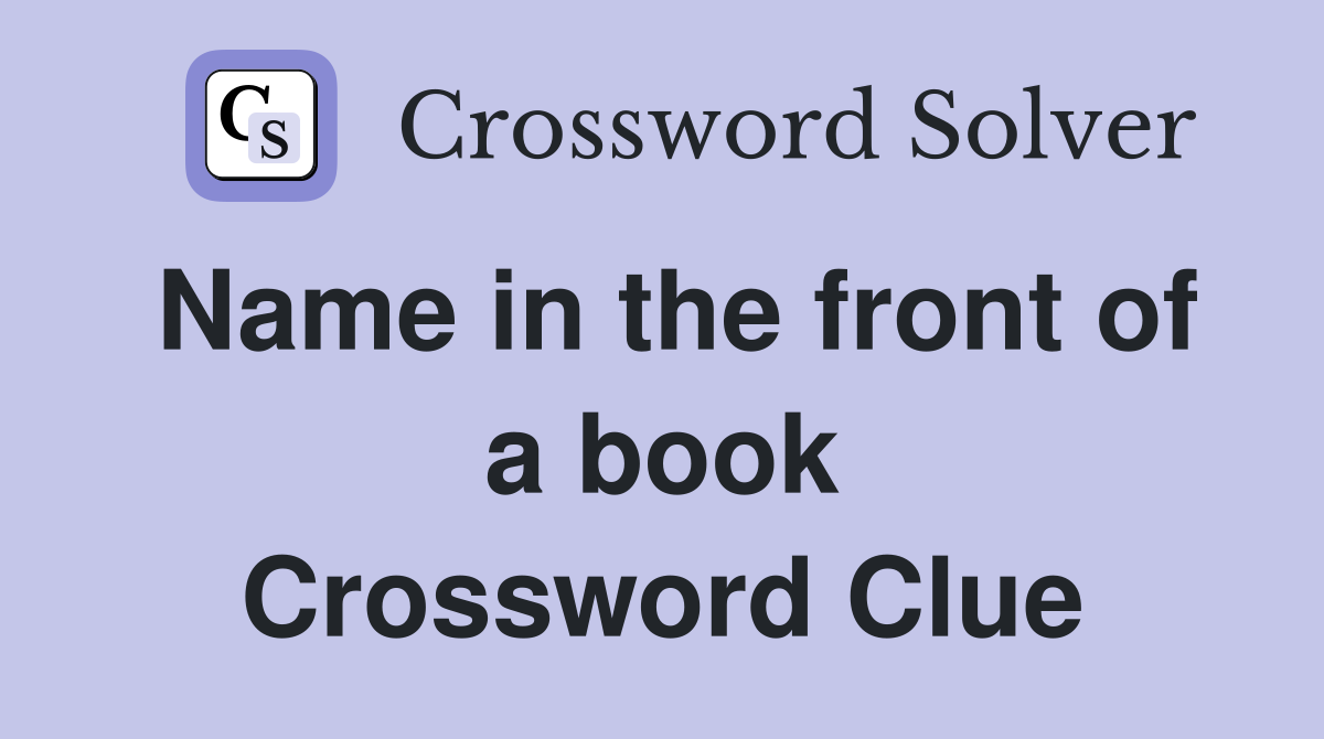 Name in the front of a book Crossword Clue