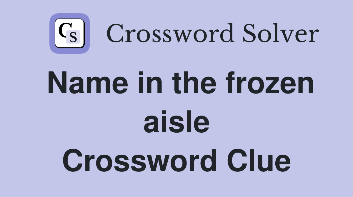 Name in the frozen aisle Crossword Clue