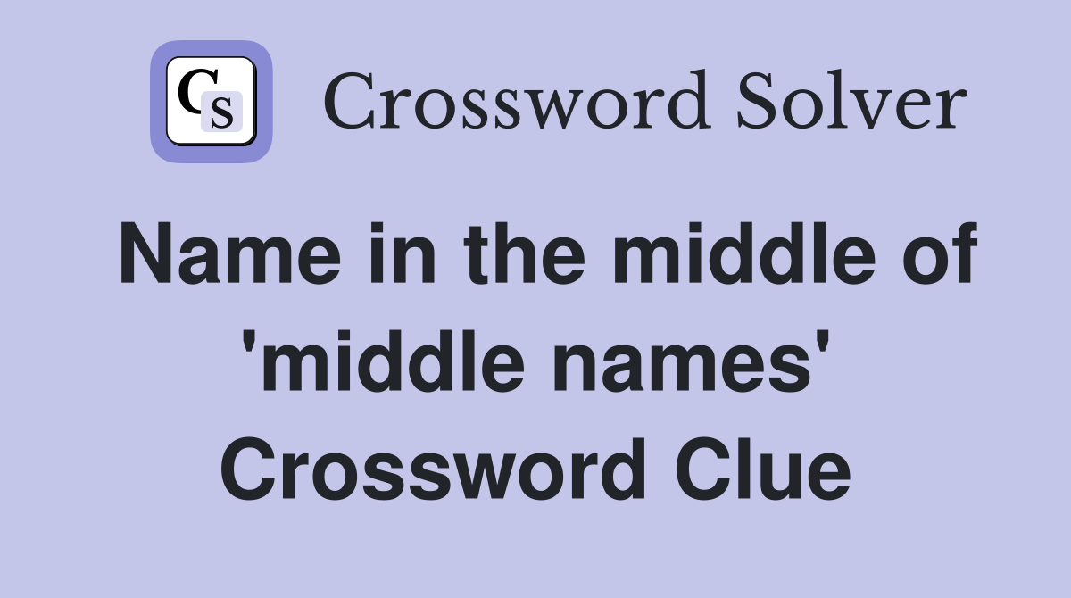 Name in the middle of 'middle names' Crossword Clue