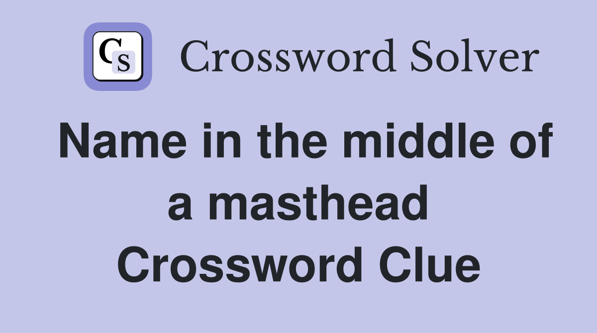 Name in the middle of a masthead Crossword Clue
