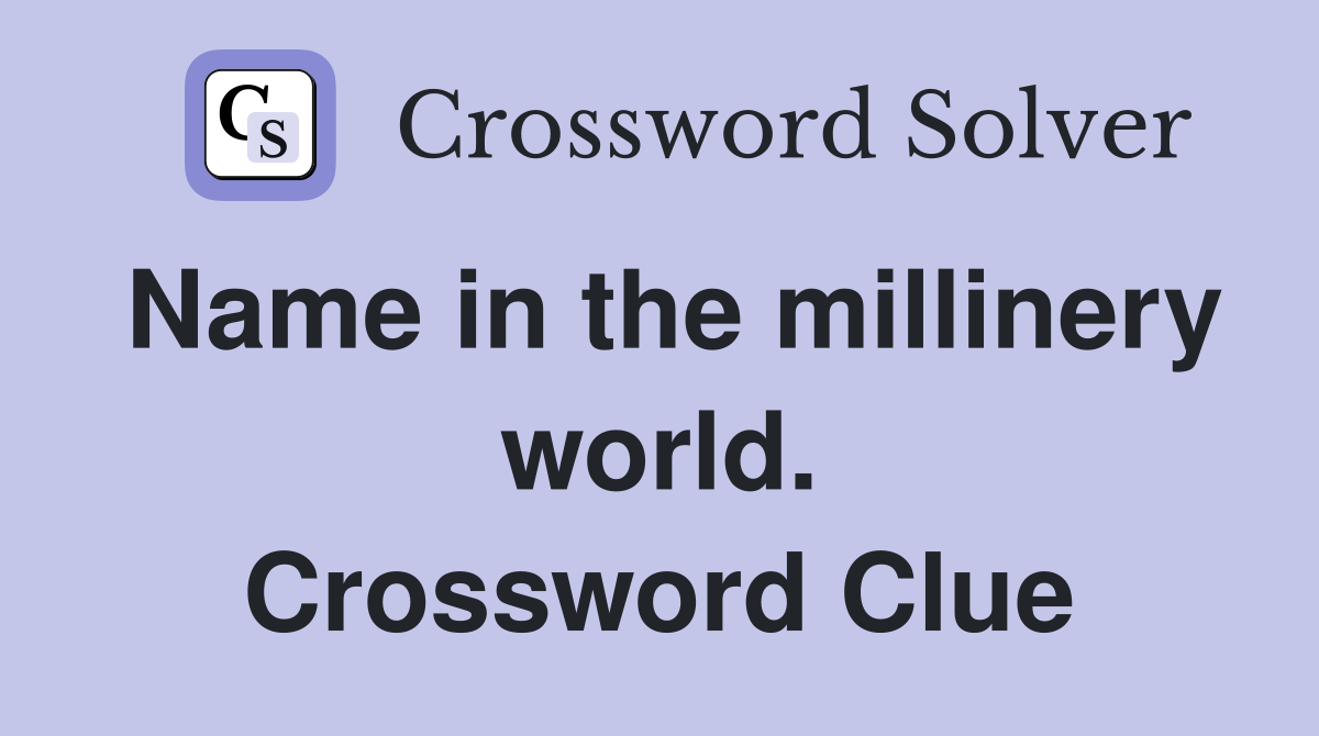 Name in the millinery world. Crossword Clue