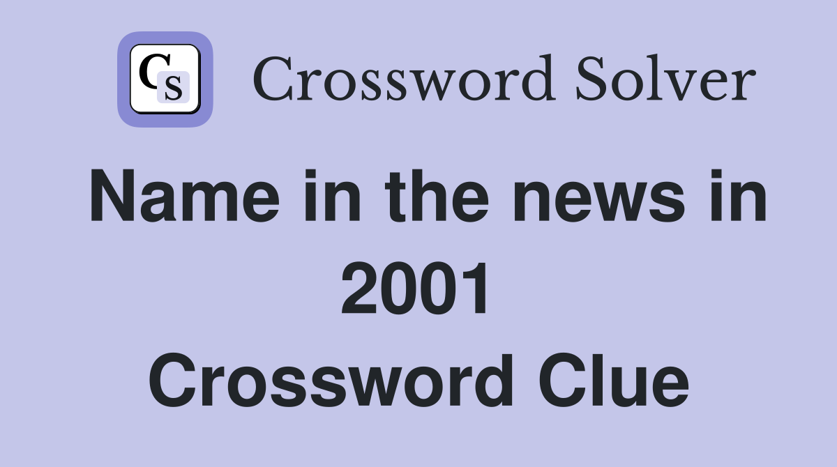 Name in the news in 2001 Crossword Clue