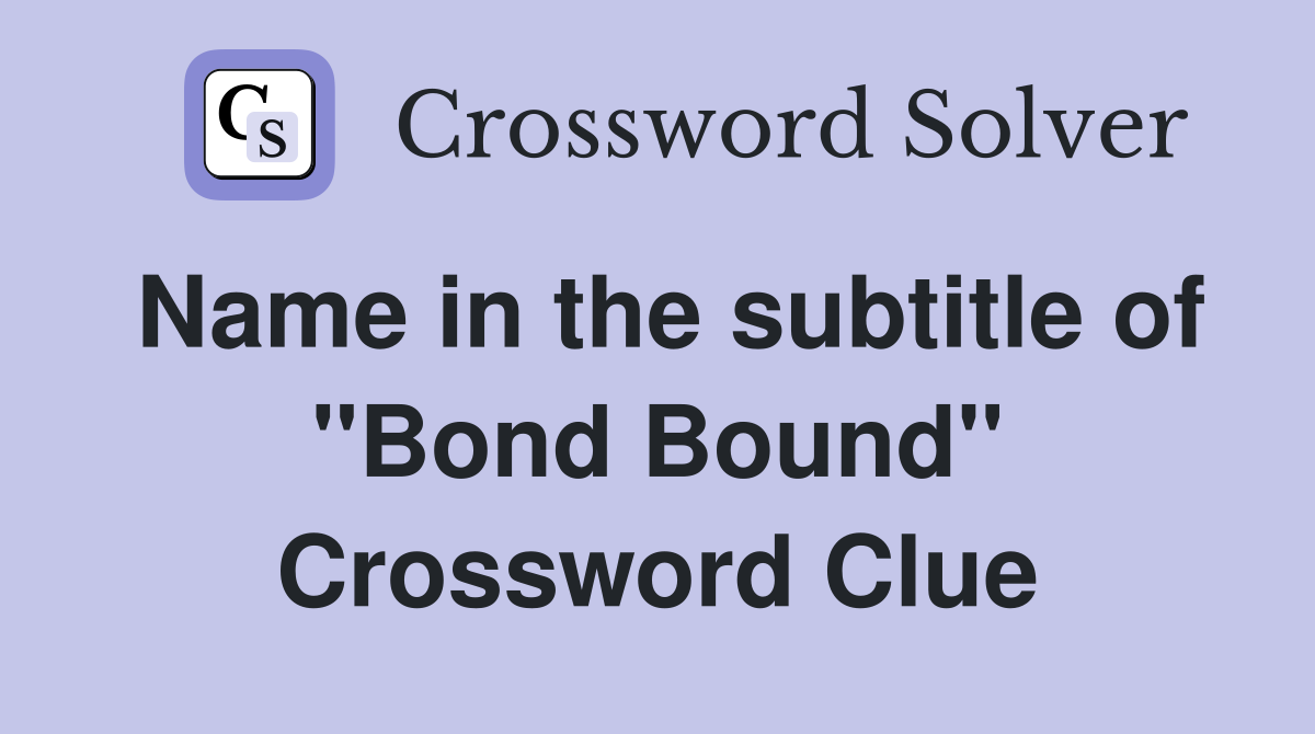Name in the subtitle of ''Bond Bound'' Crossword Clue